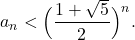 \[a_{n}<\Big(\frac{1+\sqrt{5}}{2}\Big)^{n}. \]