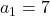 a_{1}=7