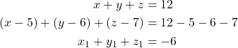 \begin{align*} x + y + z &= 12 \\ (x - 5) + (y - 6) + (z - 7) &= 12 - 5 - 6 - 7\\ x_1 + y_1 + z_1 &= -6 \\ \end{align*}