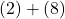 (2) + (8)