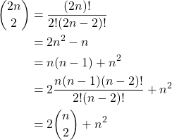 \begin{align*} \binom{2n}{2} &= \frac{(2n)!}{2! (2n-2)!} \\ &= 2n^2 - n \\ &= n(n-1) + n^2 \\ &= 2 \frac{n(n-1)(n-2)!}{2!(n-2)!} + n^2 \\ &= 2\binom{n}{2} + n^2 \end{align*}