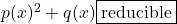 p(x)^2 + q(x) \boxed{\text{reducible}}