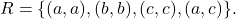 R = \{(a, a), (b, b), (c, c), (a, c)\}.