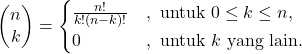 \[\left( \begin{matrix} n \\ k \end{matrix} \right) = \begin{cases} \frac{n!}{k!(n-k)!}&,\text{ untuk }0\leq k \leq n, \\ 0&,\text{ untuk }k \text{ yang lain.}\end{cases}\]