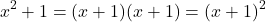 \begin{align*} x^2+1=(x+1)(x+1)=(x+1)^2 \end{align*}