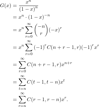 \begin{align*} G(x) & = \dfrac{x^n}{{(1 - x)}^n} \\ & = x^n \cdot {(1 - x)}^{-n} \\ & = x^n \sum_{r = 0}^{\infty} \binom{-n}{r} {(-x)}^r \\ & = x^n \sum_{r = 0}^{\infty} {(-1)}^rC(n + r - 1, r){(-1)}^rx^r \\ & = \sum_{r = 0}^{\infty} C(n + r - 1, r)x^{n + r} \\ & = \sum_{t = n}^{\infty} C(t - 1, t - n)x^t \\ & = \sum_{r = n}^{\infty} C(r - 1, r - n)x^r. \end{align*}