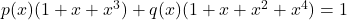 p(x)(1 + x + x^3) + q(x)(1 + x + x^2 + x^4) = 1