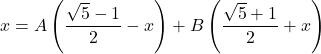 x = A\left(\dfrac{\sqrt{5} - 1}{2} - x\right) + B\left(\dfrac{\sqrt{5} + 1}{2} + x\right)