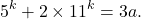 \[5^{k}+2\times11^{k}=3a .\]