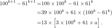 \begin{align*} 100^{k+1}-61^{k+1}=& 100 \times 100^k - 61 \times 61^k \\ =& 39 \times 100^k + 61 \times (100^k -61^k) \\ =& 13\times \left[ 3\times 100^k + 61 \times a \right]. \end{align*}