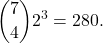 \displaystyle\binom{7}{4} 2^{3} =280.