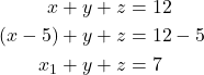 \begin{align*} x + y + z &= 12 \\ (x - 5) + y + z &= 12 - 5 \\ x_1 + y + z &= 7 \\ \end{align*}