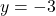 y = -3