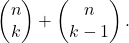 \[\left( \begin{matrix} n \\ k \end{matrix} \right)+ \left( \begin{matrix} n \\ k-1 \end{matrix} \right).\]