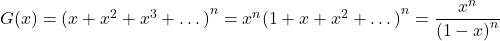 G(x) = {(x + x^2 + x^3 + \dots)}^n = x^n{(1 + x + x^2 + \dots)}^n = \dfrac{x^n}{{(1 - x)}^n}