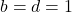 b=d=1