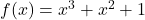 f(x) = x^{3} + x^{2} + 1