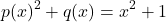 \begin{align*} p(x)^2+q(x)=x^2+1 \end{align*}