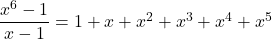 \dfrac{x^6 - 1}{x - 1} = 1 + x + x^2 + x^3 + x^4 + x^5