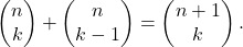 \[\left( \begin{matrix} n \\ k \end{matrix} \right) + \left( \begin{matrix} n \\ k-1 \end{matrix} \right) = \left( \begin{matrix} n+1 \\ k \end{matrix} \right).\]