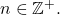 n \in \mathbb{Z^{+}}.