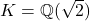 K = \mathbb{Q}(\sqrt{2})