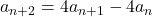 a_{n+2}=4a_{n+1}-4a_{n}