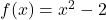 f(x) = x^2 - 2