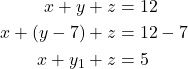 \begin{align*} x + y + z &= 12 \\ x + (y - 7) + z &= 12 - 7 \\ x + y_1 + z &= 5 \\ \end{align*}