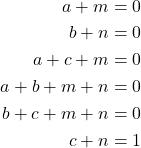\begin{align*} a+m&=0 \\ b+n&=0 \\ a+c+m&=0 \\ a+b+m+n&=0 \\ b+c+m+n&=0 \\ c+n&=1 \end{align*}