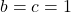 b=c=1