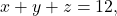 x + y +z = 12,