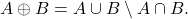 A \oplus B = A\cup B \setminus A \cap B.