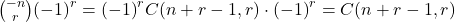 \binom{-n}{r} {(-1)}^r = {(-1)}^rC(n + r - 1, r) \cdot {(-1)}^r = C(n + r - 1, r)