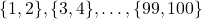 \{1, 2\}, \{3, 4\},\ldots,\{99, 100\}