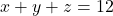 \[x+y+z=12\]