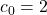 c_{0} = 2