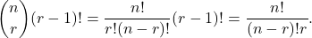 \[\binom{n}{r}(r-1)!= \frac{n!}{r!(n-r)!}(r-1)! = \frac{n!}{(n-r)!r} .\]