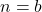 n=b
