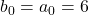 b_{0}=a_{0}=6