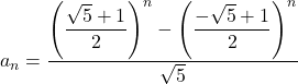 a_n = \dfrac{{{\left(\dfrac{\sqrt{5} + 1}{2}\right)}}^n - {{\left(\dfrac{-\sqrt{5} + 1}{2}\right)}}^n}{\sqrt{5}}