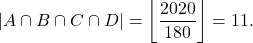 \begin{align*} |A \cap B \cap C \cap D| = \left\lfloor\frac{2020}{180} \right\rfloor = 11. \end{align*}