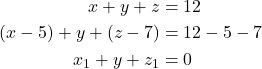 \begin{align*} x + y + z &= 12 \\ (x - 5) + y + (z - 7) &= 12 - 5 - 7 \\ x_1 + y + z_1 &= 0 \\ \end{align*}