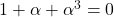 1 + \alpha + \alpha^3=0