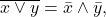 \overline{x\vee y}=\bar{x}\wedge \bar{y},