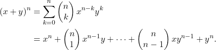 \begin{align*} (x+y)^n &= \sum_{k=0}^n \left( \begin{matrix} n \\ k \end{matrix}  \right) x^{n-k} y^k \\ &= x^n + \left( \begin{matrix} n \\ 1\end{matrix} \right) x^{n-1}y + \cdots + \left( \begin{matrix} n \\ n-1 \end{matrix} \right) xy^{n-1} + y^n . \end{align*}